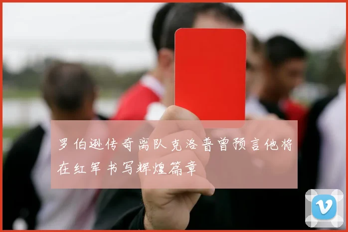 罗伯逊传奇离队克洛普曾预言他将在红军书写辉煌篇章